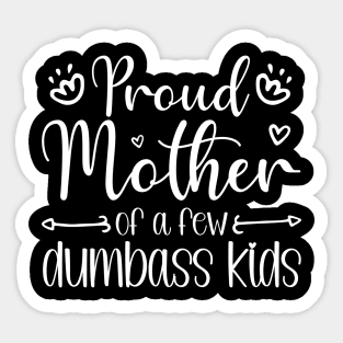 Proud Mom of a Few Dumbass Kids Funny Mother's Day Joke gift Sticker